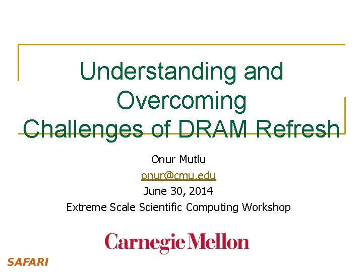 Understanding and Overcoming Challenges of DRAM Refresh Onur Mutlu onur@cmu. edu June 30, 2014