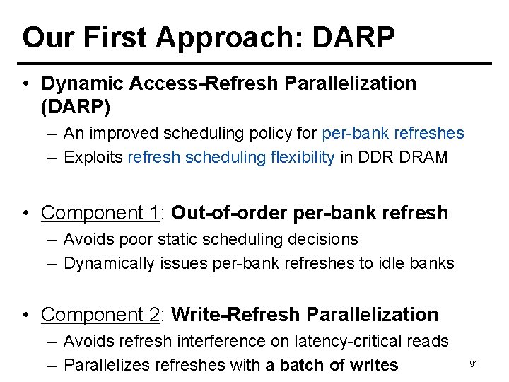 Our First Approach: DARP • Dynamic Access-Refresh Parallelization (DARP) – An improved scheduling policy