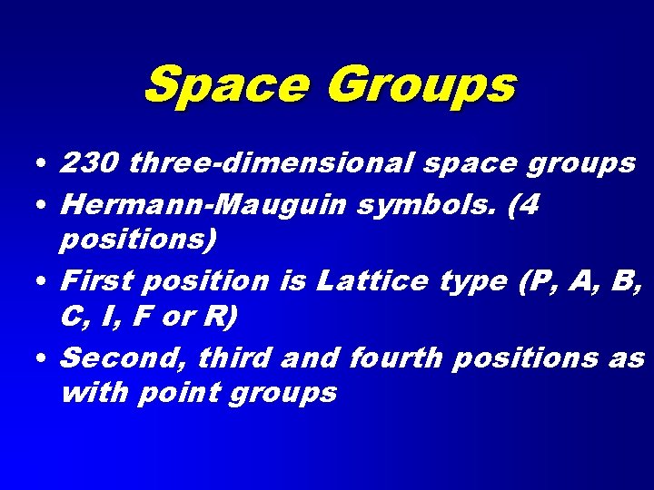 Space Groups • 230 three-dimensional space groups • Hermann-Mauguin symbols. (4 positions) • First