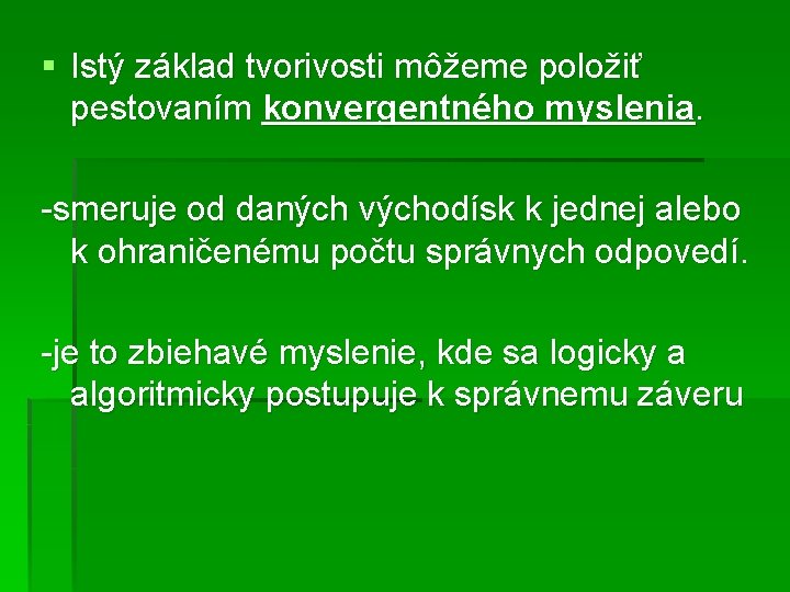 § Istý základ tvorivosti môžeme položiť pestovaním konvergentného myslenia. -smeruje od daných východísk k § Istý základ tvorivosti môžeme položiť pestovaním konvergentného myslenia. -smeruje od daných východísk k