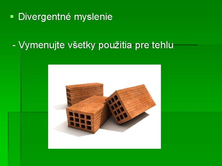 § Divergentné myslenie - Vymenujte všetky použitia pre tehlu 