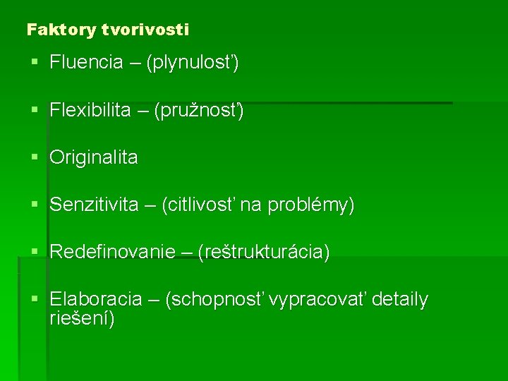 Faktory tvorivosti § Fluencia – (plynulosť) § Flexibilita – (pružnosť) § Originalita § Senzitivita