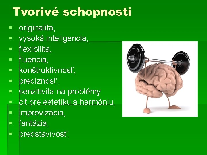 Tvorivé schopnosti § § § originalita, vysoká inteligencia, flexibilita, fluencia, konštruktívnosť, precíznosť, senzitivita na