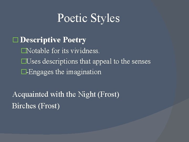 Poetic Styles � Descriptive Poetry �Notable for its vividness. �Uses descriptions that appeal to