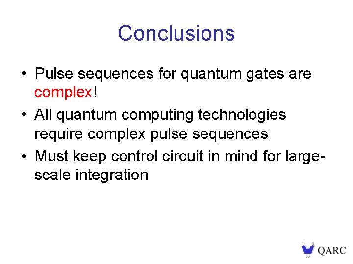 Conclusions • Pulse sequences for quantum gates are complex! • All quantum computing technologies