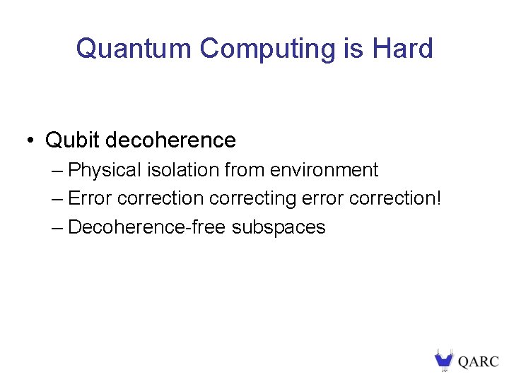 Quantum Computing is Hard • Qubit decoherence – Physical isolation from environment – Error