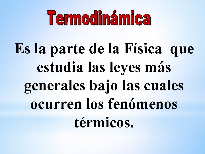 Es la parte de la Física que estudia las leyes más generales bajo las Es la parte de la Física que estudia las leyes más generales bajo las