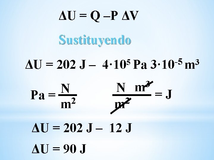 ΔU = Q –P ΔV Sustituyendo ΔU = 202 J – N Pa = ΔU = Q –P ΔV Sustituyendo ΔU = 202 J – N Pa =