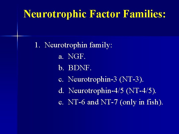 Neurotrophic Factor Families: 1. Neurotrophin family: a. NGF. b. BDNF. c. Neurotrophin-3 (NT-3). d.