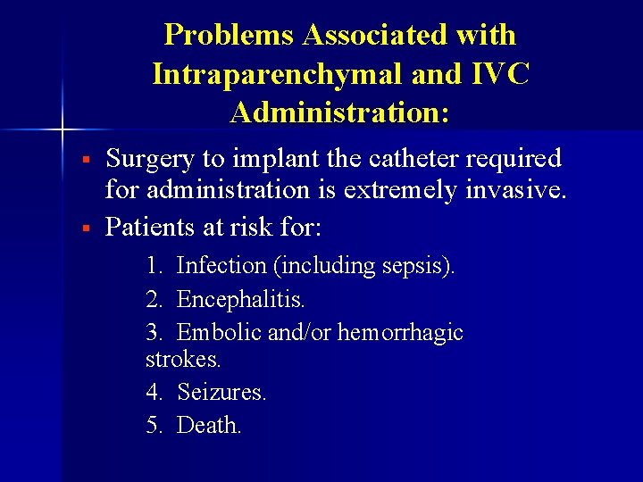 Problems Associated with Intraparenchymal and IVC Administration: § § Surgery to implant the catheter