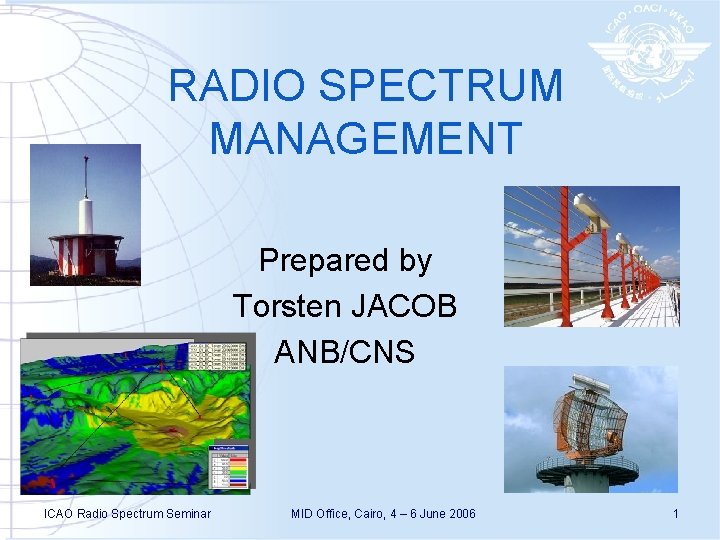 RADIO SPECTRUM MANAGEMENT Prepared by Torsten JACOB ANB/CNS ICAO Radio Spectrum Seminar MID Office,