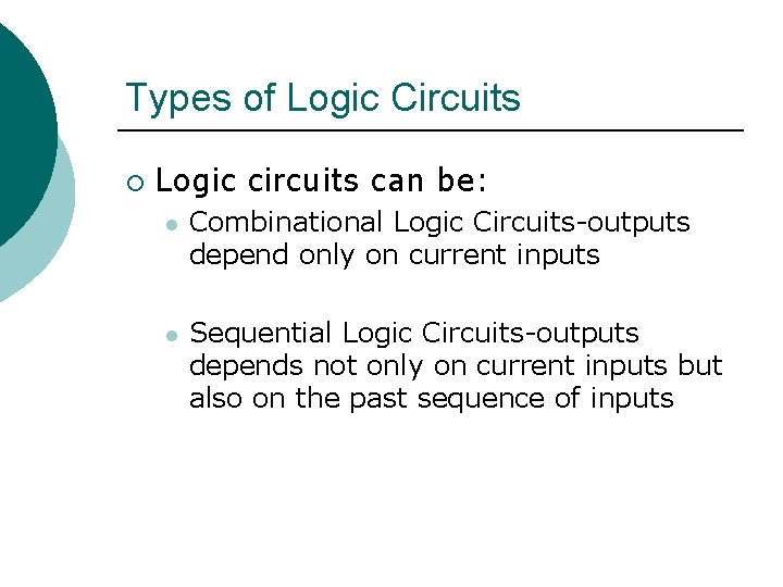 Types of Logic Circuits ¡ Logic circuits can be: l Combinational Logic Circuits-outputs depend