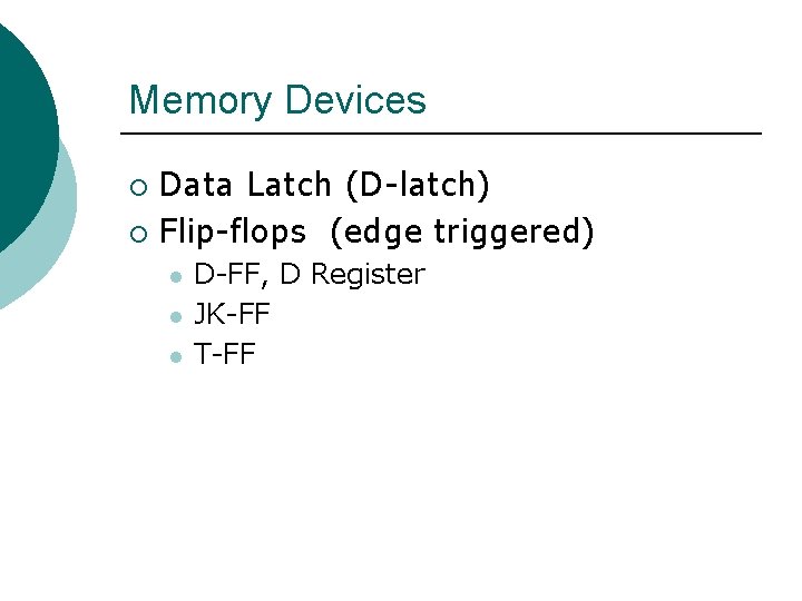 Memory Devices Data Latch (D-latch) ¡ Flip-flops (edge triggered) ¡ l l l D-FF,