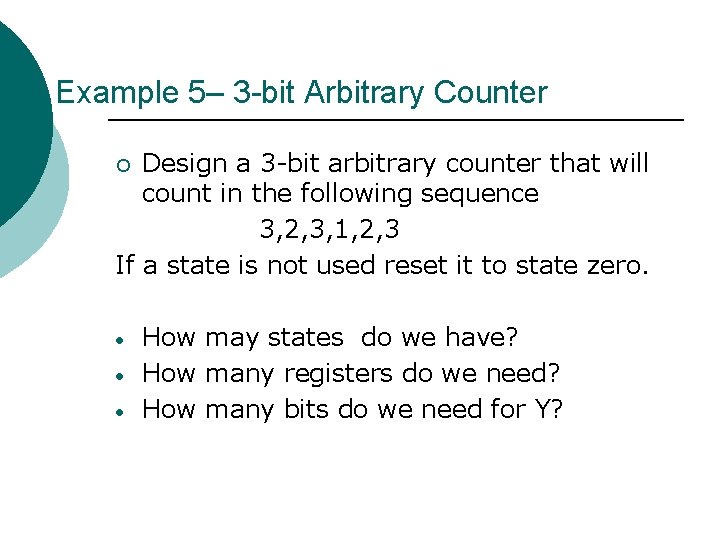 Example 5– 3 -bit Arbitrary Counter Design a 3 -bit arbitrary counter that will