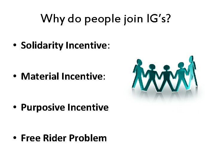 Why do people join IG’s? • Solidarity Incentive: • Material Incentive: • Purposive Incentive