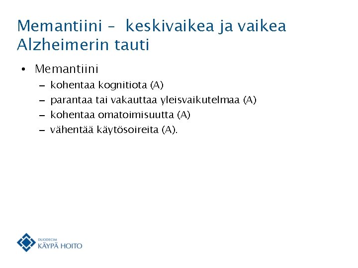 Memantiini – keskivaikea ja vaikea Alzheimerin tauti • Memantiini – – kohentaa kognitiota (A)