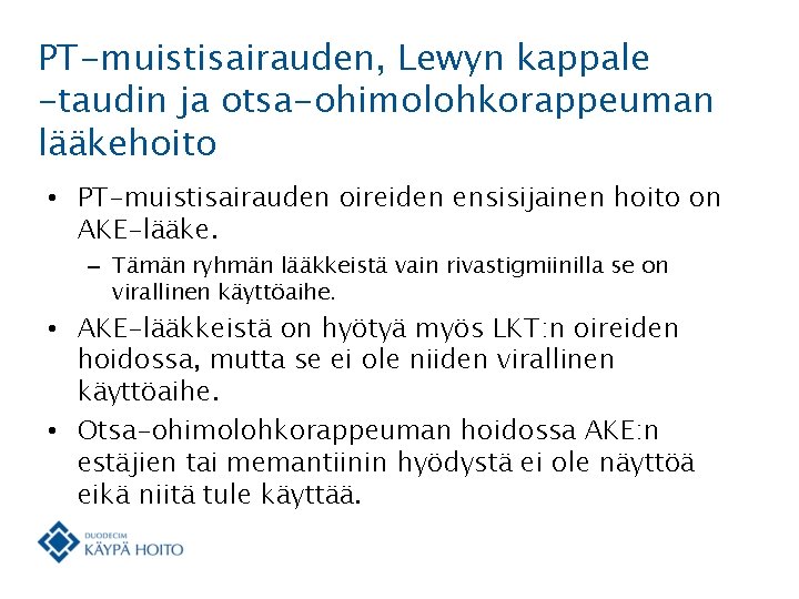 PT-muistisairauden, Lewyn kappale -taudin ja otsa-ohimolohkorappeuman lääkehoito • PT-muistisairauden oireiden ensisijainen hoito on AKE-lääke.
