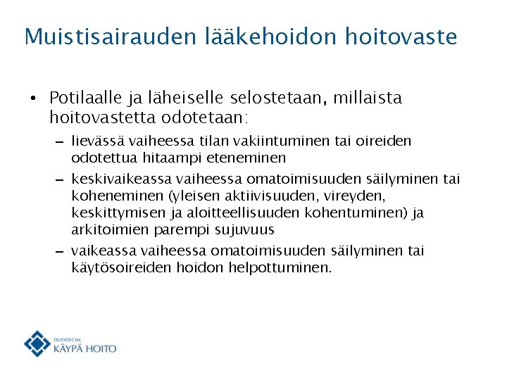 Muistisairauden lääkehoidon hoitovaste • Potilaalle ja läheiselle selostetaan, millaista hoitovastetta odotetaan: – lievässä vaiheessa