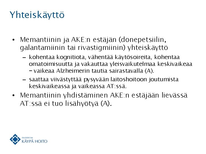 Yhteiskäyttö • Memantiinin ja AKE: n estäjän (donepetsiilin, galantamiinin tai rivastigmiinin) yhteiskäyttö – kohentaa