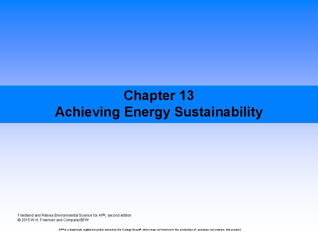 Chapter 13 Achieving Energy Sustainability Friedland Relyea Environmental Science for AP®, second edition ©