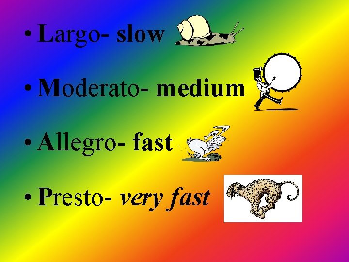  • Largo- slow • Moderato- medium • Allegro- fast • Presto- very fast