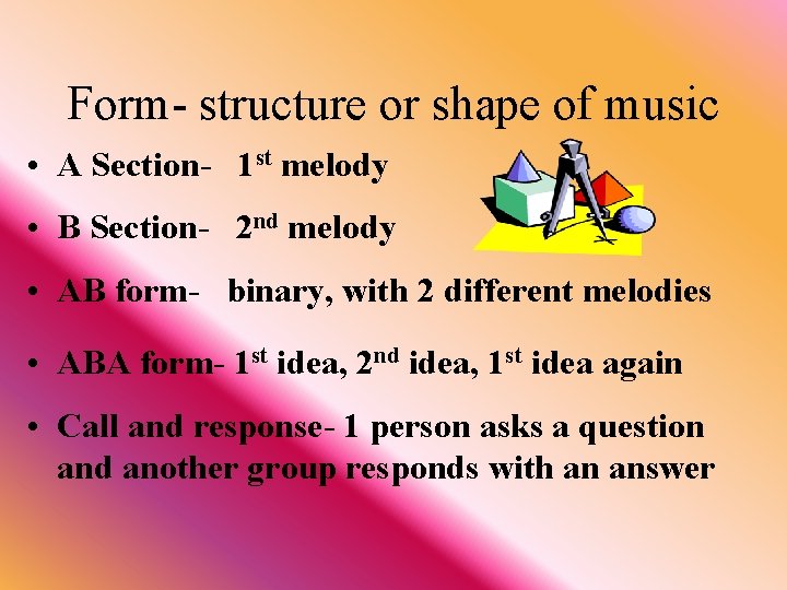 Form- structure or shape of music • A Section- 1 st melody • B