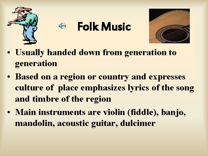 Folk Music • Usually handed down from generation to generation • Based on a