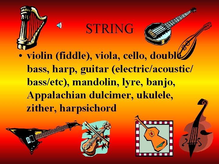 STRING • violin (fiddle), viola, cello, double bass, harp, guitar (electric/acoustic/ bass/etc), mandolin, lyre,