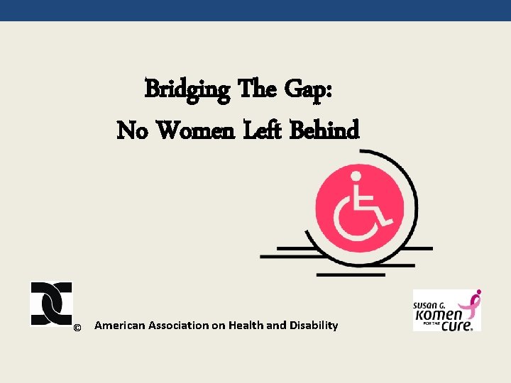 Bridging The Gap: No Women Left Behind © American Association on Health and Disability