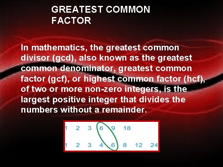 GREATEST COMMON FACTOR In mathematics, the greatest common divisor (gcd), also known as the