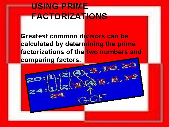 USING PRIME FACTORIZATIONS Greatest common divisors can be calculated by determining the prime factorizations