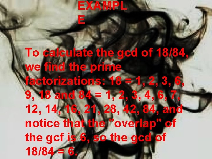 EXAMPL E To calculate the gcd of 18/84, we find the prime factorizations: 18