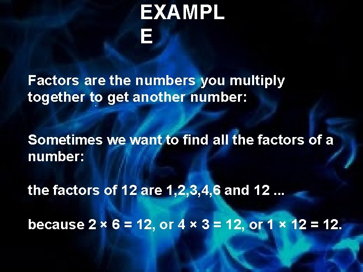 EXAMPL E Factors are the numbers you multiply together to get another number: .