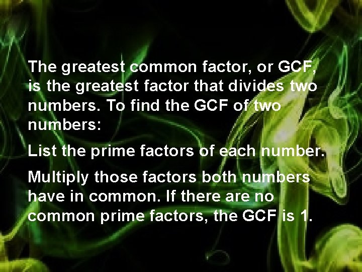 The greatest common factor, or GCF, is the greatest factor that divides two numbers.