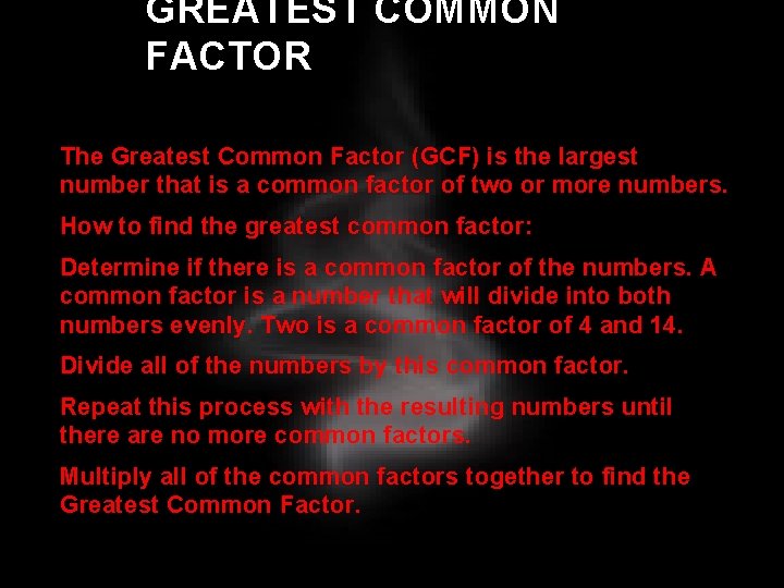 GREATEST COMMON FACTOR The Greatest Common Factor (GCF) is the largest number that is