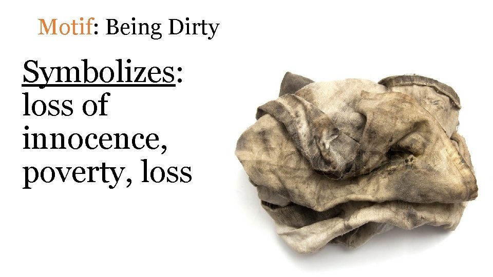 Motif: Being Dirty Symbolizes: loss of innocence, poverty, loss 