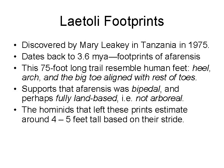 Laetoli Footprints • Discovered by Mary Leakey in Tanzania in 1975. • Dates back