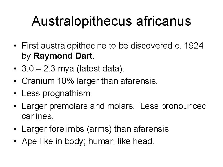 Australopithecus africanus • First australopithecine to be discovered c. 1924 by Raymond Dart. •