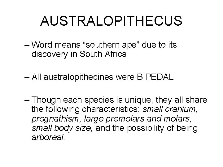 AUSTRALOPITHECUS – Word means “southern ape” due to its discovery in South Africa –