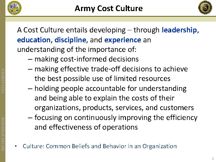 PDI CBA WORKSHOP UNCLASSIFIED Army Cost Culture A Cost Culture entails developing – through