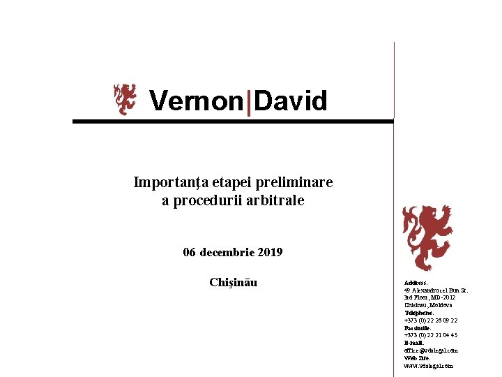 Vernon|David Importanţa etapei preliminare a procedurii arbitrale 06 decembrie 2019 Chişinău Address: 49 Alexandru