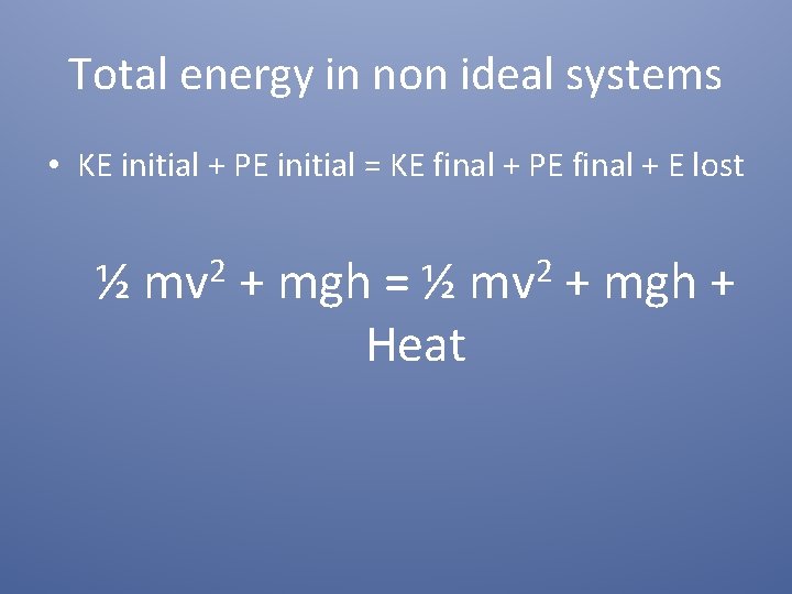 Total energy in non ideal systems • KE initial + PE initial = KE