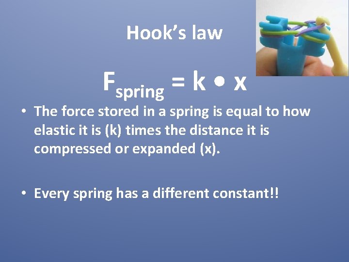 Hook’s law Fspring = k • x • The force stored in a spring