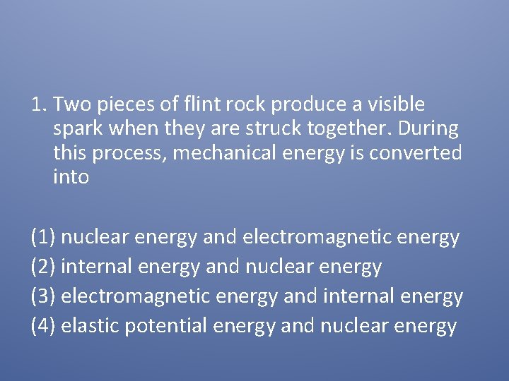 1. Two pieces of flint rock produce a visible spark when they are struck
