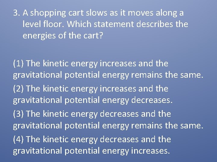 3. A shopping cart slows as it moves along a level floor. Which statement