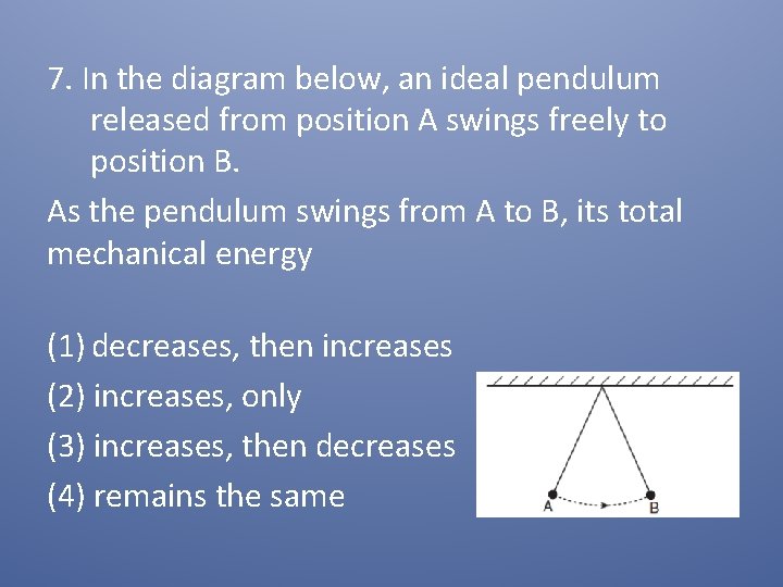 7. In the diagram below, an ideal pendulum released from position A swings freely