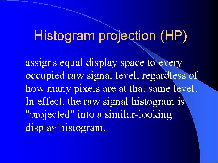  Histogram projection (HP) assigns equal display space to every occupied raw signal level,