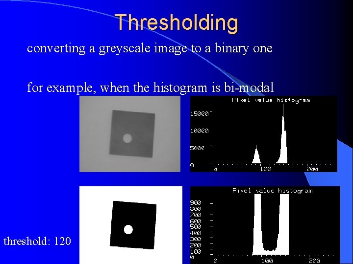 Thresholding converting a greyscale image to a binary one for example, when the histogram