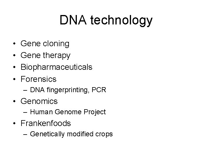 DNA technology • • Gene cloning Gene therapy Biopharmaceuticals Forensics – DNA fingerprinting, PCR