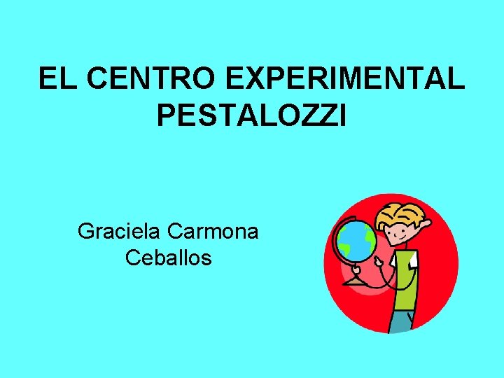 EL CENTRO EXPERIMENTAL PESTALOZZI Graciela Carmona Ceballos 